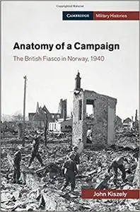 Anatomy of a Campaign: The British Fiasco in Norway, 1940