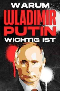 Warum Wladimir Putin wichtig ist.