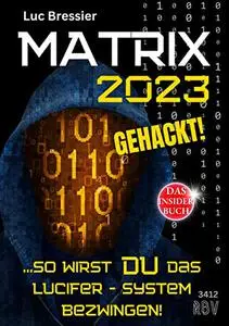 MATRIX 2023 gehackt!: ...so wirst du das Lucifer - System bezwingen! - DAS INSIDER BUCH 3412 (German Edition)