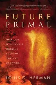 Future Primal: How Our Wilderness Origins Show Us the Way Forward