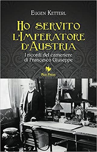 Ho servito l'imperatore d'Austria. I ricordi del cameriere di Francesco Giuseppe - Eugen Ketterl