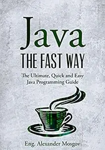 Java: The Fast Way - Learn Java Programming, Start Coding TODAY with the Ultimate Java for Beginners Guide