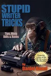 Stupid Writer Tricks: Tips, Hints, Riffs & Rants