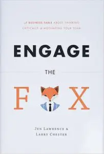 Engage the Fox: A Business Fable about Thinking Critically and Motivating Your Team