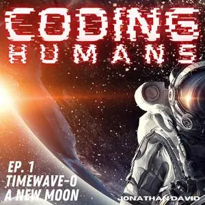 «Coding Humans: Episode 1- A New Moon» by Jonathan David
