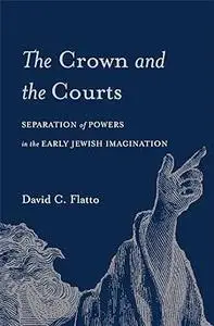 The Crown and the Courts: Separation of Powers in the Early Jewish Imagination