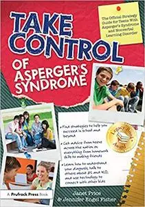 Take Control of Asperger's Syndrome: The Official Strategy Guide for Teens With Asperger's Syndrome and Nonverbal Learning Diso