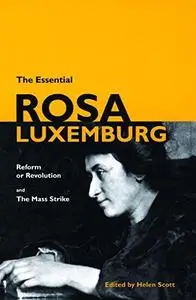 The Essential Rosa Luxemburg: Reform or Revolution and the Mass Strike (Repost)