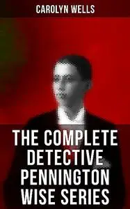 «The Complete Detective Pennington Wise Series» by Carolyn Wells