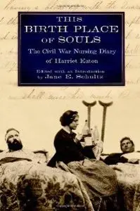 This Birth Place of Souls: The Civil War Nursing Diary of Harriet Eaton (repost)