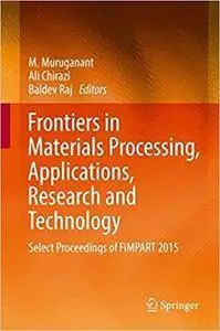 Frontiers in Materials Processing, Applications, Research and Technology: Select Proceedings of FiMPART 2015