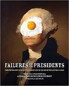 Failures of the Presidents: From the Whiskey Rebellion and War of 1812 to the Bay of Pigs and War in Iraq