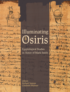 Illuminating Osiris : Egyptological Studies in Honor of Mark Smith