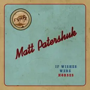 Matt Patershuk - If Wishes Were Horses (2019)