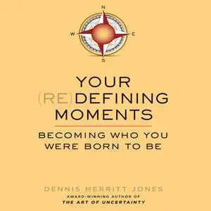 «Your Redefining Moments: Becoming Who You Were Born to Be» by Dennis Merritt Jones