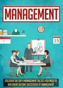 «Management Discover The Top 9 Management Tactics You Need To Implement To Become Successful At Management» by Old Natur