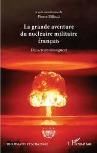 Pierre Billaud, "La grande aventure du nucléaire militaire français: Des acteurs témoignent"