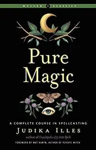 Pure Magic: A Complete Course in Spellcasting (Weiser Classics Series)