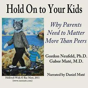 Hold On to Your Kids: Why Parents Need to Matter More Than Peers [Audiobook]
