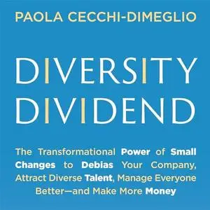 Diversity Dividend: The Transformational Power of Small Changes to Debias Your Company, Attract Diverse Talent [Audiobook]