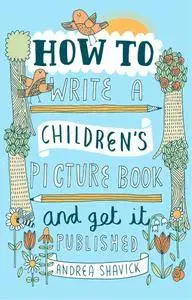 How to Write a Children's Picture Book and Get it Published, 2nd Edition
