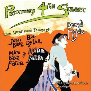 Positively 4th Street: The Lives and Times of Joan Baez, Bob Dylan, Mimi Baez Fariña, and Richard Fariña [Audiobook]