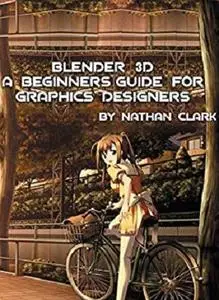 Blender 3D a Beginners Guide for Graphics Designers