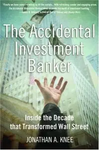 The Accidental Investment Banker: Inside the Decade that Transformed Wall Street