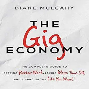 The Gig Economy: The Complete Guide to Getting Better Work, Taking More Time Off, and Financing the Life You Want [Audiobook]