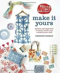 Yellow Owl Workshop's Make It Yours: Patterns and Inspiration to Stamp, Stencil, and Customize Your Stuff