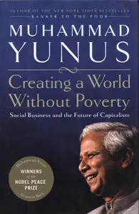 Muhammad Yunus, "Creating A World Without Poverty: Social Business and the Future of Capitalism"