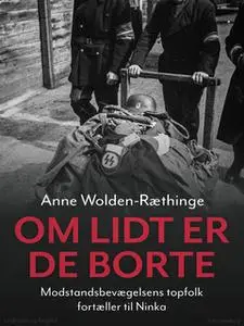 «Om lidt er de borte – Modstandsbevægelsens topfolk fortæller til Ninka» by Anne Wolden-Ræthinge