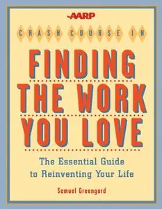AARP Crash Course in Finding the Work You Love: The Essential Guide to Reinventing Your Life
