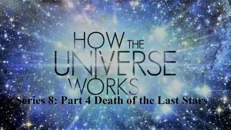 Sci Ch - How the Universe Works Series 8: Part 4 Death of the Last Stars (2020)