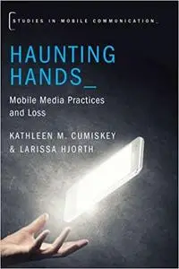 Haunting Hands: Mobile Media Practices and Loss (Repost)