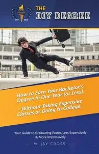 Do It Yourself Degree: How to Earn Your Bachelor's Degree in One Year or Less, for Under $10,000