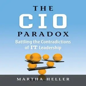 «The CIO Paradox: Battling the Contradictions of IT Leadership» by Martha Heller