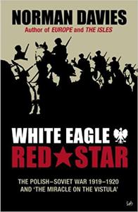 White Eagle, Red Star: The Polish-Soviet War 1919-1920 and The Miracle on the Vistula