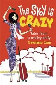 «The Sky is Crazy. Tales from a trolley dolly» by Yvonne Lee