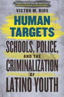 Human Targets : Schools, Police, and the Criminalization of Latino Youth