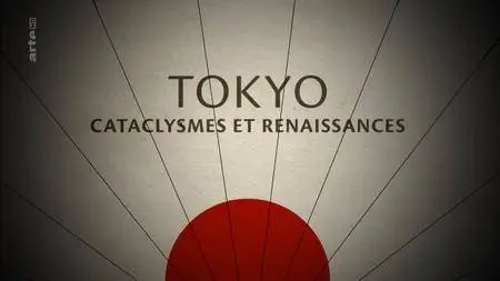 (Arte) Tokyo, cataclysmes et renaissances (2017)