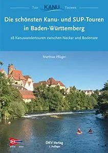 Die schönsten Kanu- und SUP-Touren in Baden-Württemberg: 28 Kanuwandertouren zwischen Neckar und Bodensee