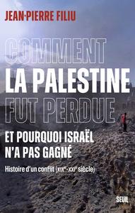 Jean-Pierre Filiu, "Comment la Palestine fut perdue: Et pourquoi Israël n'a pas gagné - Histoire d'un conflit"
