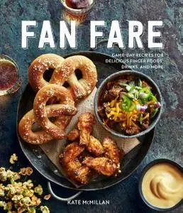 Fan Fare: Game Day Recipes for Delicious Finger Foods, Drinks & More