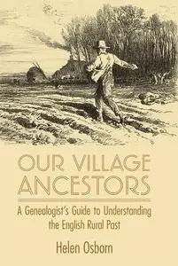 Our Village Ancestors: A Genealogist's Guide to Understanding the English Rural Past