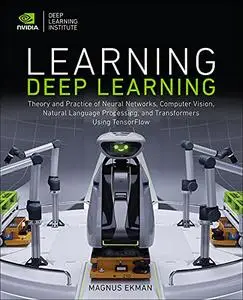 Learning Deep Learning: Theory and Practice of Neural Networks, Computer Vision, NLP, and Transformers