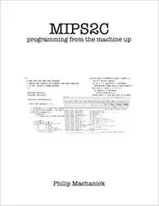 Mips2C: programming from the machine up