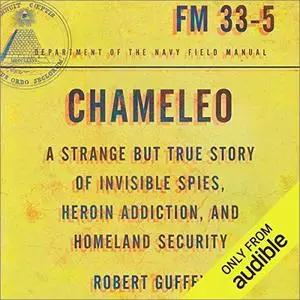 Chameleo: A Strange but True Story of Invisible Spies, Heroin Addiction, and Homeland Security [Audiobook]