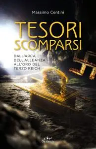 Massimo Centini - Tesori scomparsi. Dall'arca dell'alleanza all'oro del terzo Reich