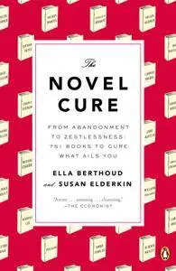 The Novel Cure: From Abandonment to Zestlessness: 751 Books to Cure What Ails You